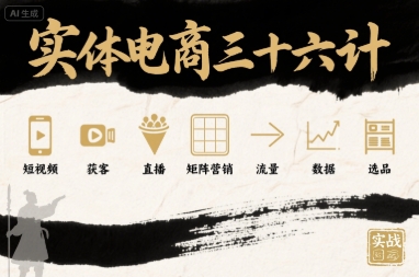 实体电商三十六计，短视频-获客-直播-矩阵营销-流量-数据-选品-人人创业优云网，国内各种创业项目下载网站