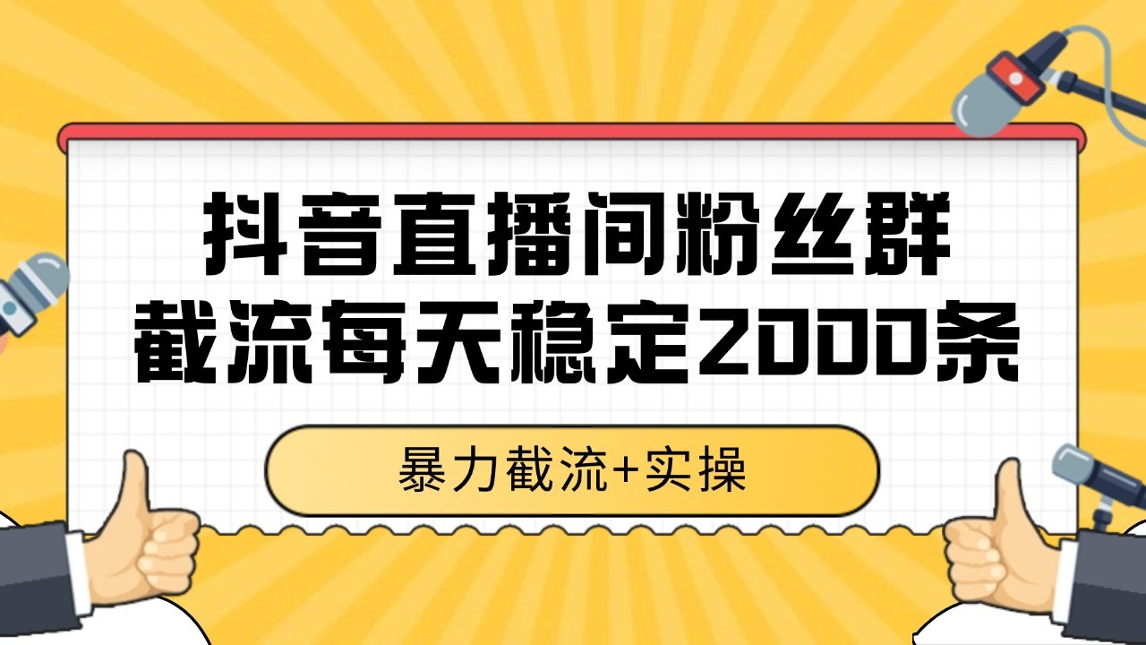 抖音直播间粉丝群截流，稳定采集数据全行业通用 2000+数据一天-人人创业优云网，国内各种创业项目下载网站