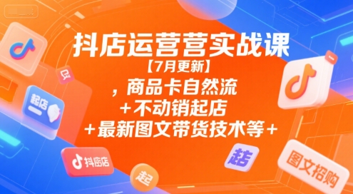 抖店运营实战课【7月更新】,商品卡自然流+不动销起店+最新图文带货技术等-人人创业优云网，国内各种创业项目下载网站