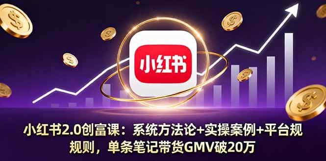 （16162期）小红书2.0创富课：系统方法论+实操案例+平台规则，单条笔记带货GMV破20万-人人创业优云网，国内各种创业项目下载网站