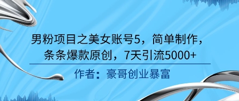 男粉项目之美女账号5，简单制作，条条爆款原创，7天引流5000+-人人创业优云网，国内各种创业项目下载网站