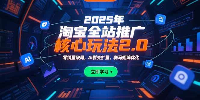 （15473期）2025年淘宝全站推广核心玩法2.0：零销量破局，AI裂变扩量，赛马矩阵优化-人人创业优云网，国内各种创业项目下载网站