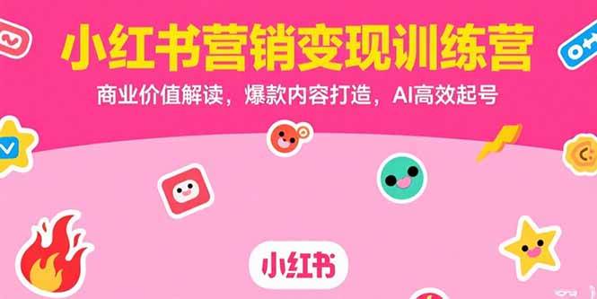 （15409期）小红书营销变现训练营，商业价值解读，爆款内容打造，AI高效起号-人人创业优云网，国内各种创业项目下载网站