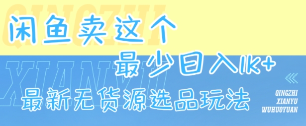 闲鱼卖这个，最少日入1k，最新无货源选品玩法-人人创业优云网，国内各种创业项目下载网站