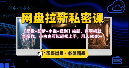 《网盘拉新私密课》第三期躺挣玩法，【网盘+即梦+小说+短剧】拉新，有手机就能操作，月入5k-人人创业优云网，国内各种创业项目下载网站