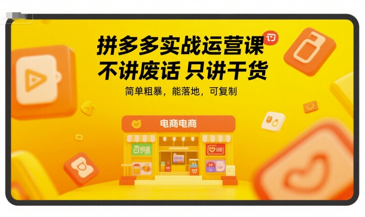 拼多多实战运营课，不讲废话只讲干货，简单粗暴，能落地，可复制-人人创业优云网，国内各种创业项目下载网站