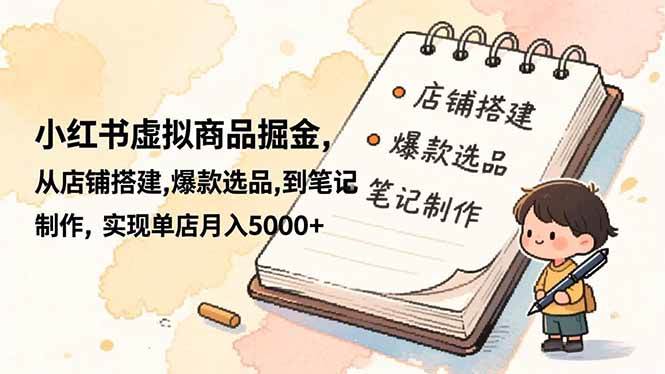 （16627期）小红书虚拟商品掘金，从店铺搭建,爆款选品,到笔记制作，实现单店月入5000+-人人创业优云网，国内各种创业项目下载网站