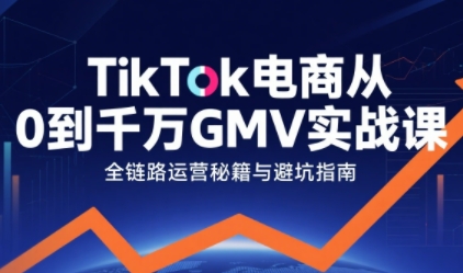TikTok电商从0到千万GMV实战课，从0到1拆解实战秘籍-人人创业优云网，国内各种创业项目下载网站