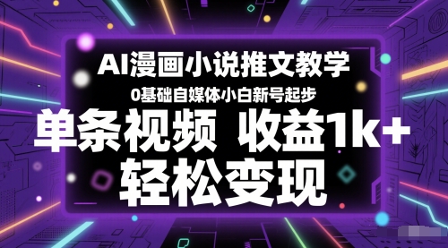 AI漫画小说推文教学，0基础自媒体小白新号起步，单条视频收益1k+，轻松变现-人人创业优云网，国内各种创业项目下载网站