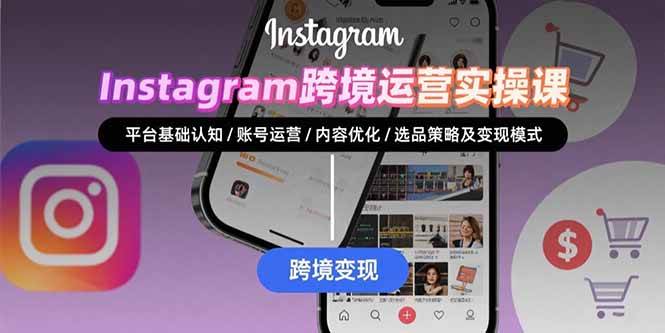（15644期）Instagram跨境运营实战：平台认知/账号运营/内容优化/选品策略及变现模式-人人创业优云网，国内各种创业项目下载网站