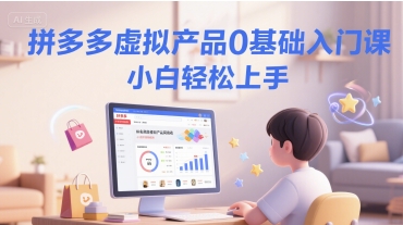 拼多多虚拟产品0基础入门课，小白轻松上手-人人创业优云网，国内各种创业项目下载网站