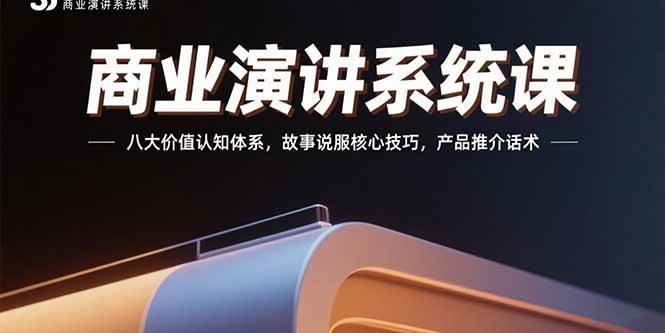 （15558期）商业演讲系统课：八大价值认知体系，故事说服核心技巧，产品推介话术-人人创业优云网，国内各种创业项目下载网站