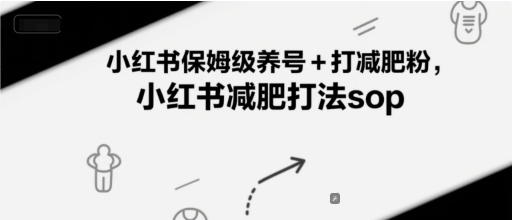 小红书保姆级养号+打减肥粉，小红书减肥打法sop-人人创业优云网，国内各种创业项目下载网站