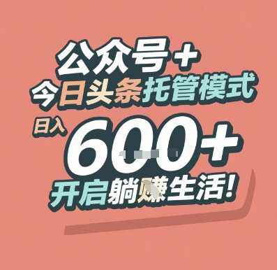 公众号 + 今日头条托管模式，日入 6张 + 开启躺挣生活【揭秘】-人人创业优云网，国内各种创业项目下载网站