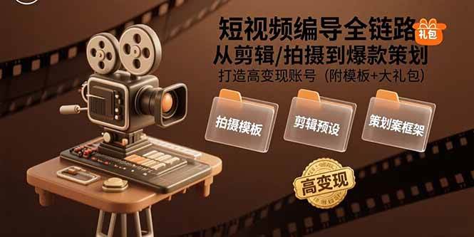 （15600期）短视频编导全链路：从剪辑/拍摄到爆款策划,打造高变现账号(附模板+大礼包)-人人创业优云网，国内各种创业项目下载网站