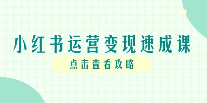 小红书运营变现速成课，账号搭建到暴力起号，个人IP全流程指南-人人创业优云网，国内各种创业项目下载网站