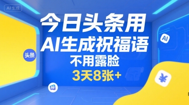 今日头条用AI生成祝福语，不用拍摄，不用露脸，3天8张+-人人创业优云网，国内各种创业项目下载网站