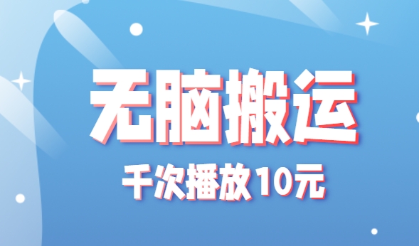 无脑搬运，千次播放10元，点赞评论收藏各1元一个，单条作品收益上限10000+！-人人创业优云网，国内各种创业项目下载网站