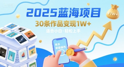 2025蓝海项目30条作品 变现1w+ 有手就能操作适合小白做-人人创业优云网，国内各种创业项目下载网站