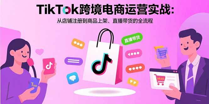 （15808期）TikTok跨境电商运营实战：从店铺注册到商品上架、直播带货的全流程-人人创业优云网，国内各种创业项目下载网站