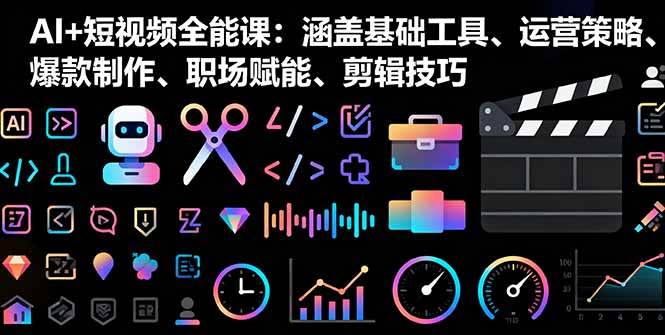 （16182期）AI+短视频全能课：涵盖基础工具、运营策略、爆款制作、职场赋能、剪辑技巧-人人创业优云网，国内各种创业项目下载网站