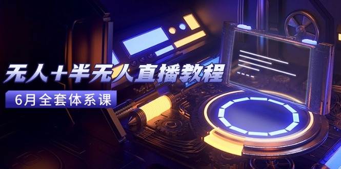 （15015期）无人+半无人直播教程：AI工具+场景搭建，0到1掌握核心技术(6月更新)-人人创业优云网，国内各种创业项目下载网站