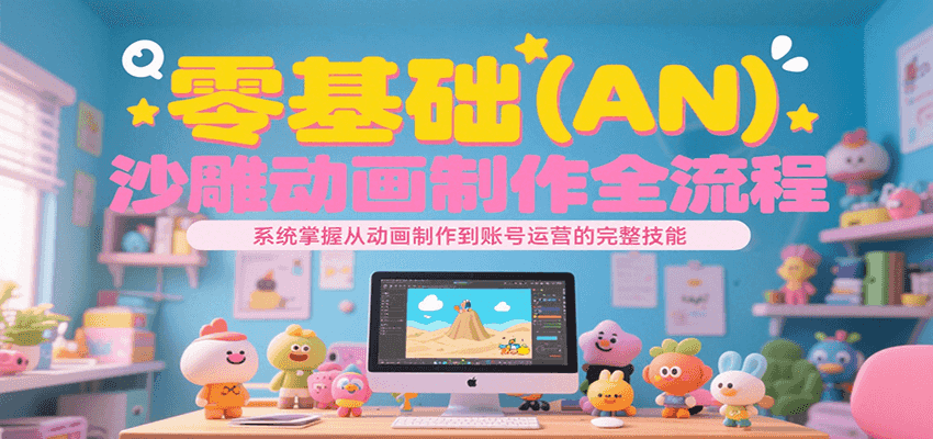 零基础（AN）沙雕动画制作全流程，系统掌握从动画制作到账号运营的完整技能-人人创业优云网，国内各种创业项目下载网站