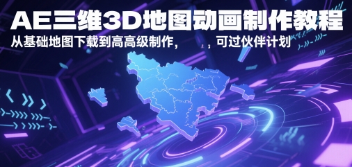 AE三维3D地图动画制作教程，从基础地图下载到高级制作，可过伙伴计划-人人创业优云网，国内各种创业项目下载网站