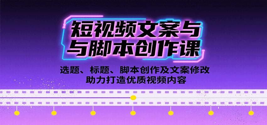 短视频文案与脚本创作课：选题、标题、脚本创作及文案修改等助力打造优质视频内容-人人创业优云网，国内各种创业项目下载网站