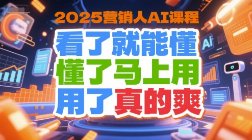 2025营销人AI课程，看了就能懂，懂了马上用，用了真的爽-人人创业优云网，国内各种创业项目下载网站