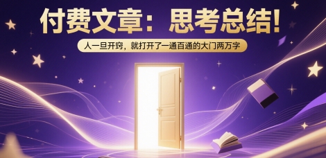 付费文章：思考总结！人一旦开窍，就打开了那扇一通百通的大门两万字-人人创业优云网，国内各种创业项目下载网站