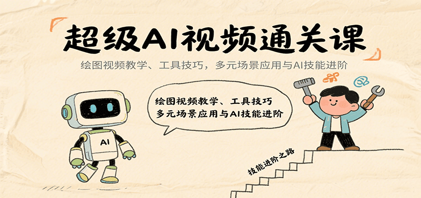 超级AI视频通关课：绘图视频教学、工具技巧，多元场景应用与AI技能进阶-人人创业优云网，国内各种创业项目下载网站