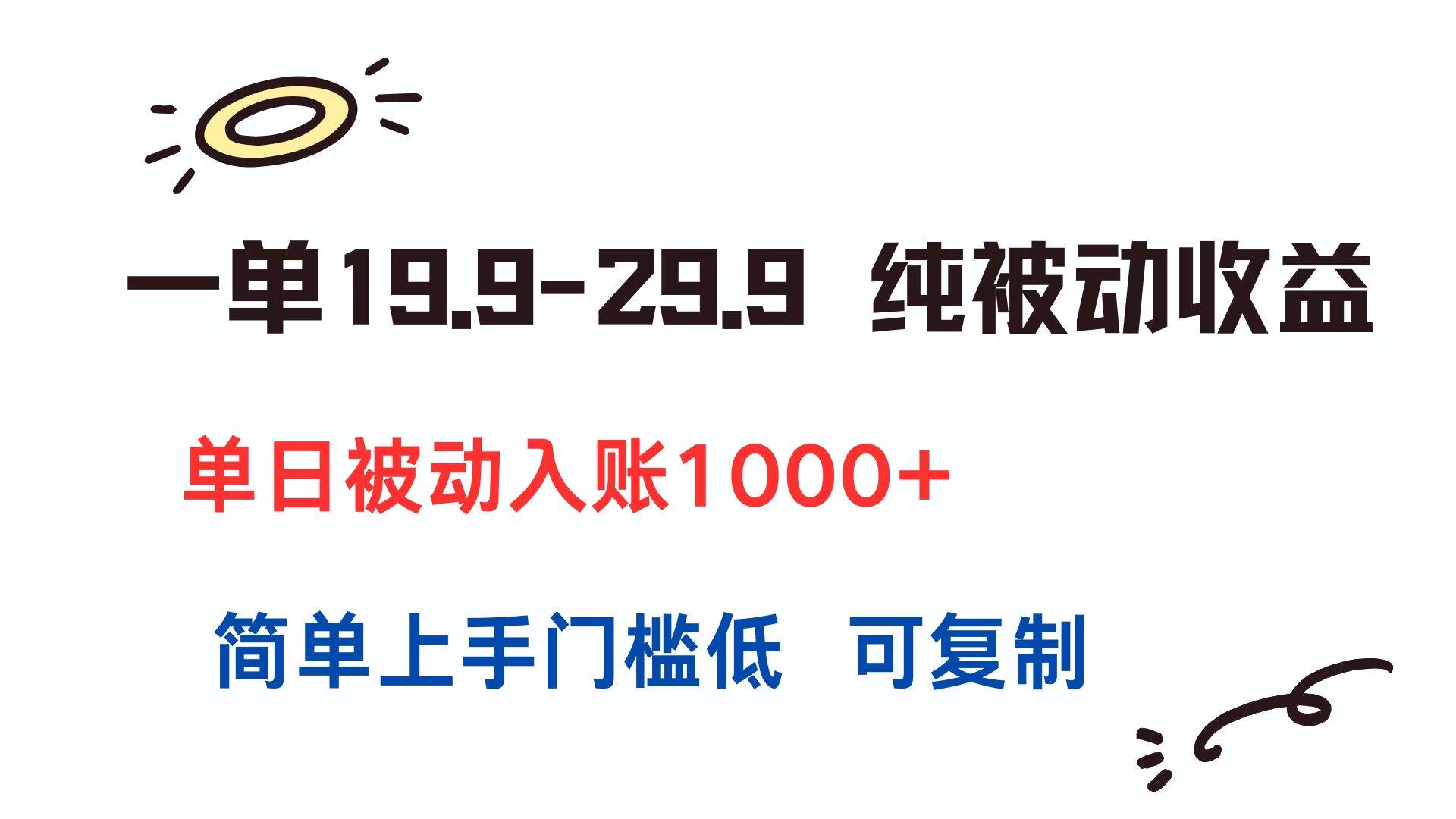 （15298期）一单19.9-29.9 纯被动收益 单日被动入账1000+ 简单上手门槛低 可复制-人人创业优云网，国内各种创业项目下载网站