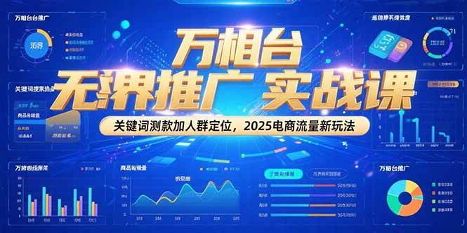 （15192期）万相台无界推广实战课，关键词测款加人群定位，2025电商流量新玩法-人人创业优云网，国内各种创业项目下载网站