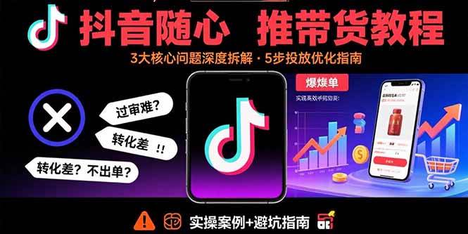 （15870期）抖音随心推带货教程：拆解过审难/转化差/不出单 等常见问题 实现高效带货-人人创业优云网，国内各种创业项目下载网站