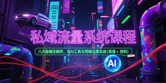 （15284期）私域流量系统课程，八大秘籍全解析，含AI工具与同城运营实战(录音+资料)-人人创业优云网，国内各种创业项目下载网站