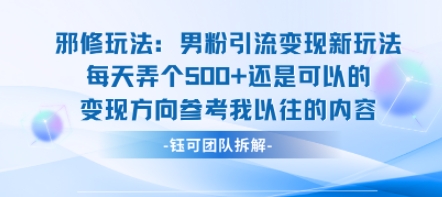 邪修玩法：男粉引流变现新玩法每天弄个5张还是可以的变现方向参考我以往的内容-人人创业优云网，国内各种创业项目下载网站