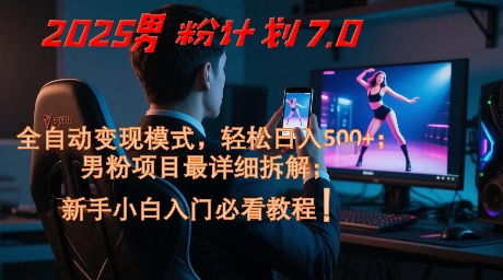 2025男粉计划7.0，全自动变现模式，轻松日入5张+，新手小白必看课程-人人创业优云网，国内各种创业项目下载网站