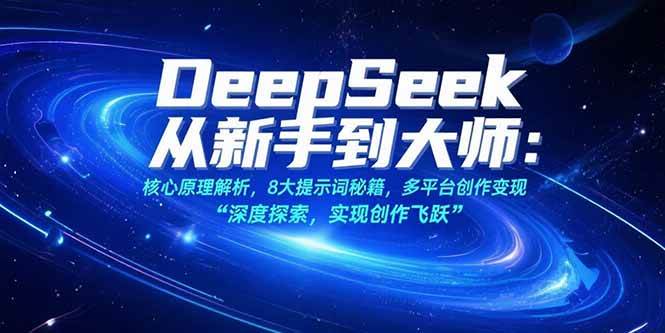 （15484期）DeepSeek从新手到大师：核心原理解析，8大提示词秘籍，多平台创作变现-人人创业优云网，国内各种创业项目下载网站