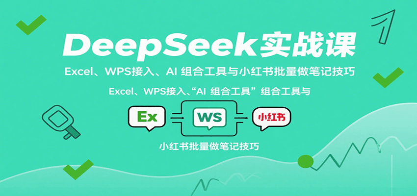 DeepSeek实战课：Excel、WPS接入、AI 组合工具与小红书批量做笔记技巧-人人创业优云网，国内各种创业项目下载网站
