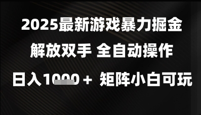 2025最新游戏暴力掘金解放双手，全自动操作，日入1k+矩阵，小白可玩【揭秘】-人人创业优云网，国内各种创业项目下载网站
