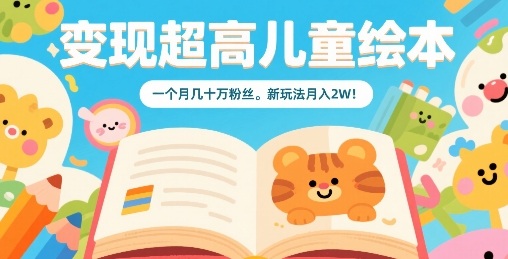 变现超高儿童绘本，一个月几十万粉丝，新玩法月入2W-人人创业优云网，国内各种创业项目下载网站