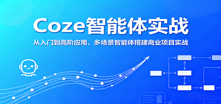 Coze智能体实战，从入门到高阶应用，多场景智能体搭建商业项目实战-人人创业优云网，国内各种创业项目下载网站