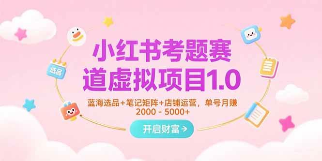（15398期）小红书考题赛道虚拟项目1.0，蓝海选品+笔记矩阵+店铺运营，单号月赚5000+-人人创业优云网，国内各种创业项目下载网站