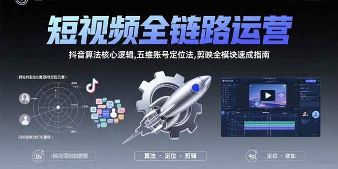 （15580期）短视频全链路运营：抖音算法核心逻辑,五维账号定位法,剪映全模块速成指南-人人创业优云网，国内各种创业项目下载网站