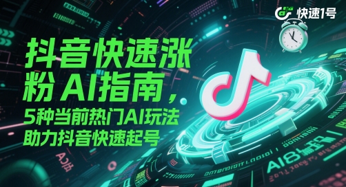 抖音快速涨粉AI指南，5种当前热门AI玩法，助力抖音快速起号-人人创业优云网，国内各种创业项目下载网站