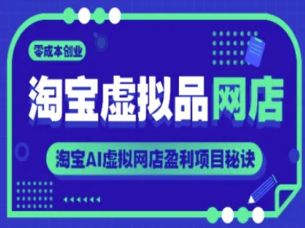 淘宝虚拟品网店，零成本创业，淘宝AI虚拟网店盈利项目秘诀-人人创业优云网，国内各种创业项目下载网站