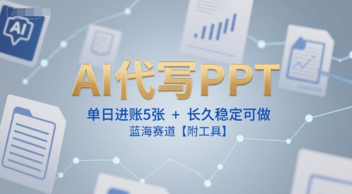 AI代写PPT，单日进账5张+，长久稳定可做，蓝海赛道【附工具】-人人创业优云网，国内各种创业项目下载网站