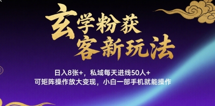 玄学粉获客新玩法日入8张+， 私域每天进线50人+，可矩阵操作放大变现，小白一部手机就能操作-人人创业优云网，国内各种创业项目下载网站