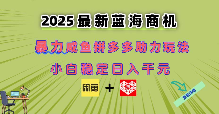 （14942期）最新闲鱼拼多多助力玩法 当下的蓝海商机 新手小白也能轻松操作 实现日…-人人创业优云网，国内各种创业项目下载网站